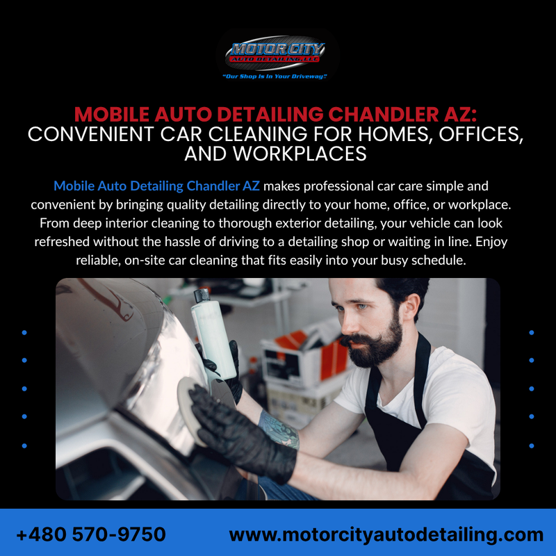 Mobile Auto Detailing Chandler AZ Convenient Car Cleaning for Homes Offices and Workplaces