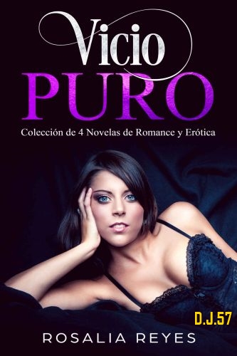 1 - Vicio Puro: Colección de 4 Novelas de Romance y Erótica - Rosalia Reyes