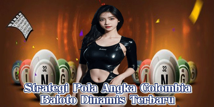 Strategi Pola Angka Colombia Baloto Dinamis Terbaru