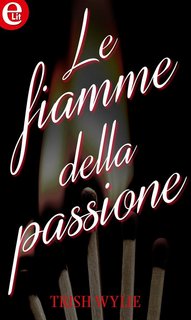 Trish Wylie - Le fiamme della passione. A qualcuno piace caldo Vol. 5 (2016)
