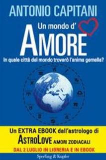 Antonio Capitani - Un mondo d'amore. In quale città del mondo troverò  l’anima gemella? (2013)