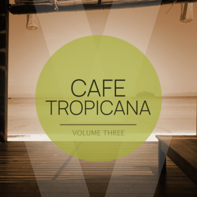 467c7fde 8acc 44c8 bfdc 6d440c980fca - VA - Cafe Tropicana Vol. 3 (Wonderful Beach House & Deep House Tunes For Bar, Cocktail And BBQ)