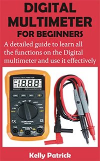DIGITAL MULTIMETER FOR BEGINNERS: A detailed guide to learn all the functions on the Digital mult...