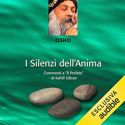 Osho - I silenzi dell'anima꞉ Commenti a “Il profeta” di Kahlil Gibran (2022) (mp3 - 128 kbps)