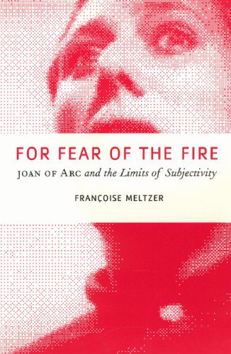 For Fear of the Fire: Joan of Arc and the Limits of Subjectivity For Fear of the Fire: Joan of Arc and the Limits of Subjectivity