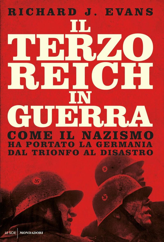 Richard J. Evans - Il Terzo Reich in guerra. Come il nazismo ha portato la Germania dal trionfo al disastro (2014)