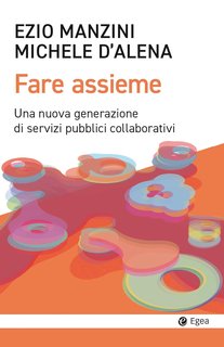 Ezio Manzini, Michele D'Alena - Fare assieme. Una nuova generazione di servizi pubblici collaborativi (2024)
