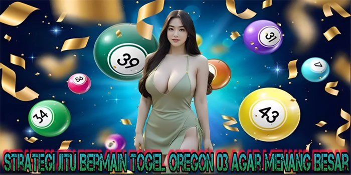 Strategi Jitu Bermain Togel Oregon 03 Agar Menang Besar
