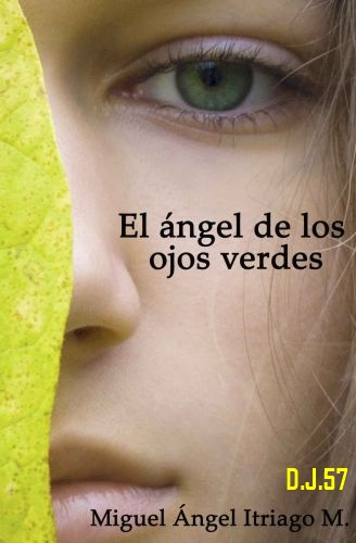 1 - El ángel de los ojos verdes - Miguel Ángel Itriago Machado