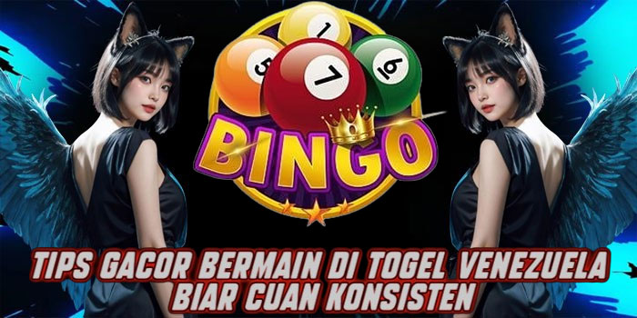 Tips Gacor Bermain di Togel Venezuela Biar Cuan Konsisten