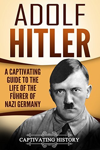 Adolf Hitler  A Captivating Guide to the Life of the Führer of Nazi Germany