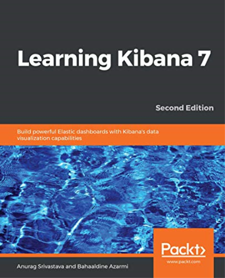 Learning Kibana 7: Build powerful Elastic dashboards with Kibana's data visualization capabilities, 2nd Edition