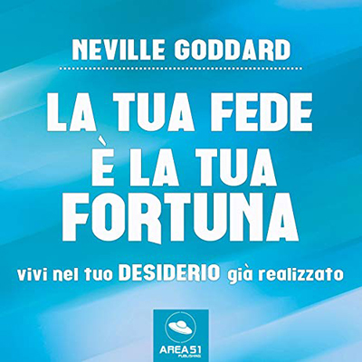 Neville Goddard - La tua Fede è la tua Fortuna꞉ Vivi nel tuo desiderio già realizzato (2018) (mp3 - 128 kbps)