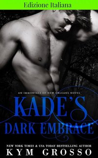 Kym Grosso - Gli immortali di New Orleans 1. Kade's Dark Embrace (2024)