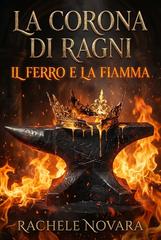 Rachele Novara – Il Veleno e il Velo Vol. 2. La Corona di Ragni. Il Ferro e la Fiamma (2026)