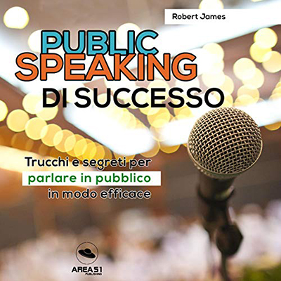 Robert James - Public Speaking di successo꞉ Trucchi e segreti per parlare in pubblico in modo efficace (2017) (mp3 - 128 kbps)