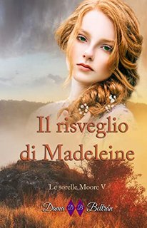 Dama Beltrán - Il risveglio di Madeleine: La forza dell'amore (Le sorelle Moore Vol. 5) (2022)