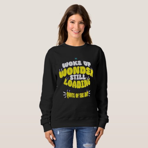 Woke Up, Wonder Still Loading... Sweatshirt