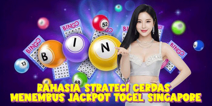 Rahasia Strategi Cerdas Menembus Jackpot Togel Singapore