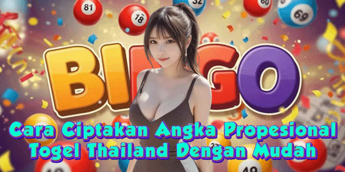 Cara Ciptakan Angka Propesional Togel Thailand Dengan Mudah