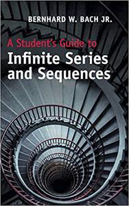 A Student's Guide to Infinite Series and Sequences (Student's Guides A Student's Guide to Infinite Series and Sequences (Student's Guides