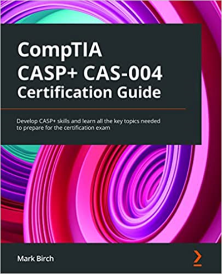 CompTIA CASP+ CAS-004 Certification Guide: Develop CASP+ skills and learn all the key topics needed CompTIA CASP+ CAS-004 Certification Guide: Develop CASP+ skills and learn all the key topics needed