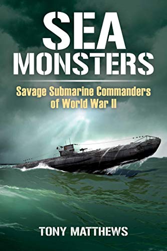 Sea Monsters Savage Submarine Commanders of World War Two Sea Monsters Savage Submarine Commanders of World War Two