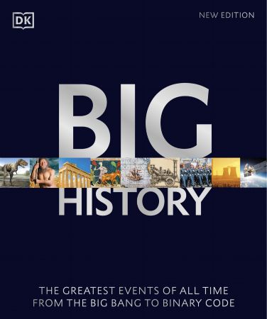 Big History: The Greatest Events of All Time From the Big Bang to Binary Code (True PDF)