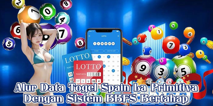 Alur Data Togel Spain La Primitiva Dengan Sistem BBFS Bertahap