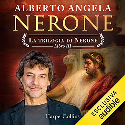 Alberto Angela - Nerone꞉ La rinascita di Roma e il tramonto di un imperatore - La trilogia di Nerone 3 (2023) (mp3 - 128 kbps)