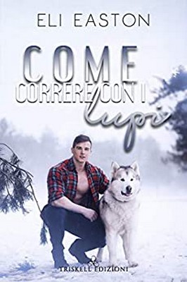 Eli Easton - (Ululare alla luna Vol. 5) Come correre con i lupi (2020)