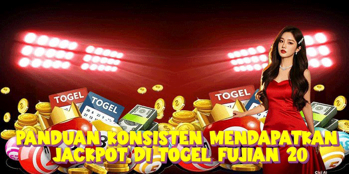 Panduan Konsisten Mendapatkan Jackpot Di Togel Fujian 20