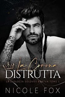 Nicole Fox - La Corona Distrutta (Solovev Bratva Vol. 1) (2022)