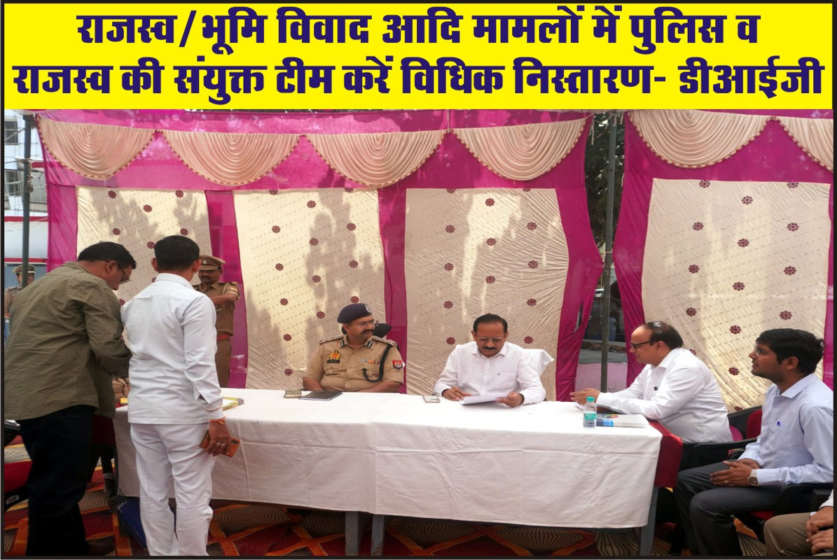राजस्व/भूमि विवाद आदि मामलों में पुलिस व राजस्व की संयुक्त टीम करें विधिक निस्तारण- डीआईजी