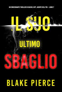 Blake Pierce - Il suo ultimo sbaglio. Un emozionante thriller di Rachel Gift, Agente dell’FBI Vol. 7 (2024)