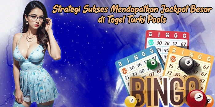Strategi Sukses Mendapatkan Jackpot Besar di Togel Turki Pools