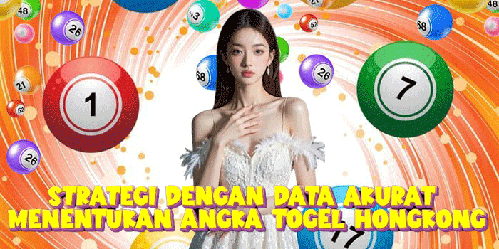 Strategi Dengan Data Akurat Menentukan Angka Togel Hongkong