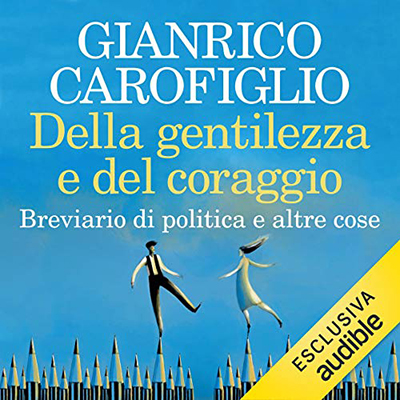 Gianrico Carofiglio - Della gentilezza e del coraggio꞉ Breviario di politica e altre cose (2020) (mp3 - 128 kbps)