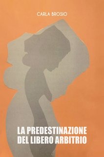 Carla Brosio - La predestinazione del libero arbitrio (2023)