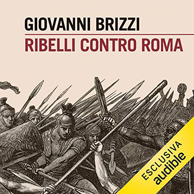 Giovanni Brizzi - Ribelli contro Roma꞉ Gli schiavi, Spartaco, l'altra Italia (2022) (mp3 - 128 kbps)
