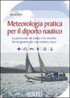 Silvia Ferri - Meteorologia pratica per il diporto nautico. La previsione del tempo e le tecniche di navigazione per una crociera sicura (2005)