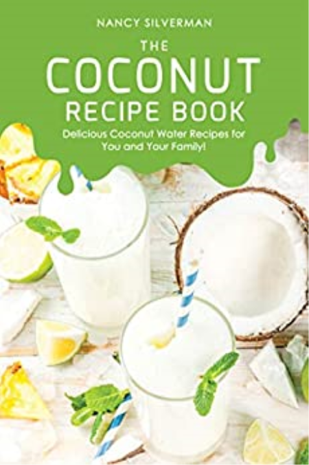 The Coconut Recipe Book: Delicious Coconut Water Recipes for You and Your Family!