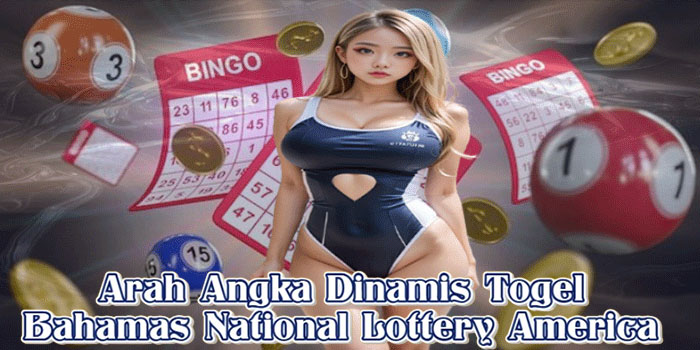 Arah Angka Dinamis Togel Bahamas National Lottery America