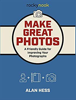 Make Great Photos: A Friendly Guide for Improving Your Photographs Make Great Photos: A Friendly Guide for Improving Your Photographs