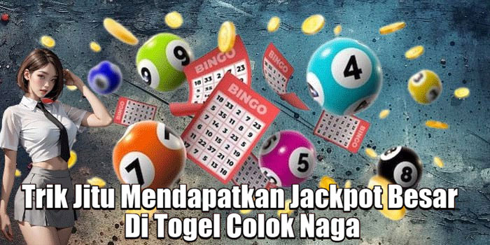 Trik Jitu Mendapatkan Jackpot Besar Di Togel Colok Naga