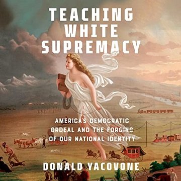 Teaching White Supremacy America's Democratic Ordeal and the Forging of Our National Identity [Audiobook]