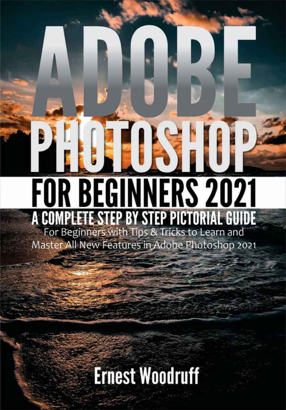 Adobe Photoshop For Beginners 2021 A Complete Step By Step Pictorial Guide For Beginners With Tip...