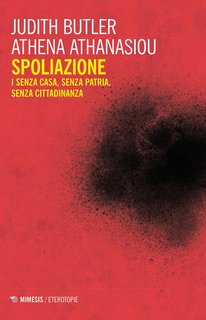 Judith Butler, Athena Athanasiou - Spoliazione. I senza casa, senza patria, senza cittadinanza (2019)