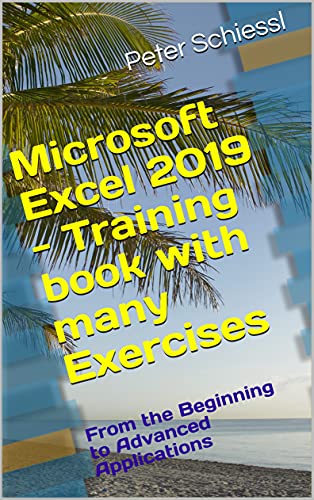Microsoft Excel 2019 - Training book with many Exercises: From the Beginning to Advanced Applicat...