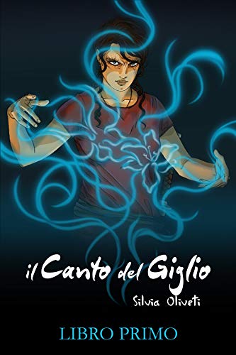 Silvia Oliveti – il Canto del Giglio: Libro Primo (2021)